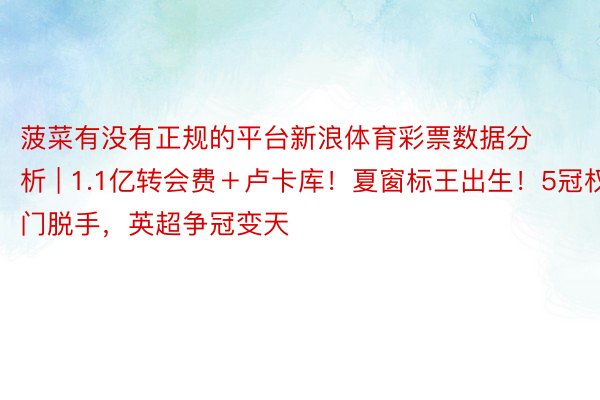 菠菜有没有正规的平台新浪体育彩票数据分析 | 1.1亿转会费＋卢卡库！夏窗标王出生！5冠权门脱手，英超争冠变天