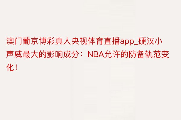 澳门葡京博彩真人央视体育直播app_硬汉小声威最大的影响成分：NBA允许的防备轨范变化！