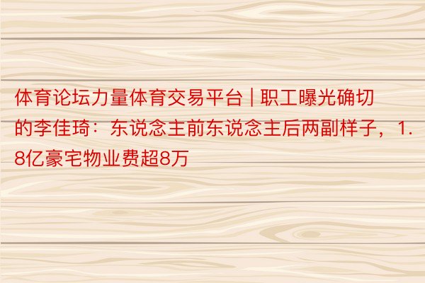 体育论坛力量体育交易平台 | 职工曝光确切的李佳琦：东说念主前东说念主后两副样子，1.8亿豪宅物业费超8万