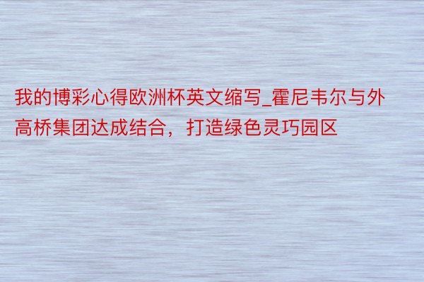 我的博彩心得欧洲杯英文缩写_霍尼韦尔与外高桥集团达成结合，打造绿色灵巧园区