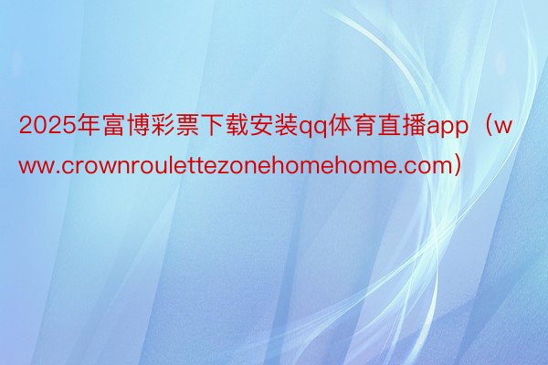 2025年富博彩票下载安装qq体育直播app（www.crownroulettezonehomehome.com）